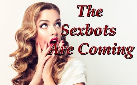The Sexbots are coming